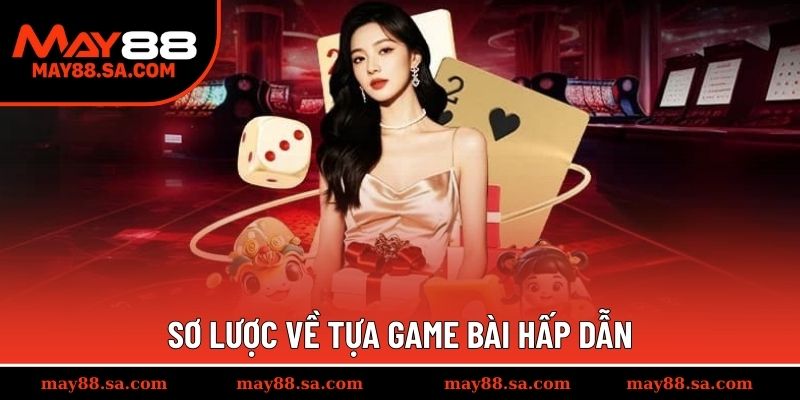 Sơ lược về tựa game bài hấp dẫn 